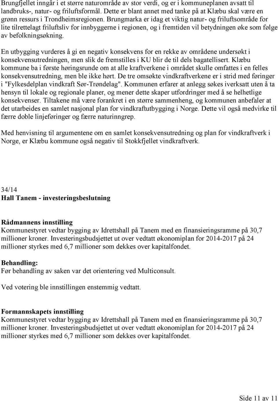 Brungmarka er idag et viktig natur- og friluftsområde for lite tilrettelagt friluftsliv for innbyggerne i regionen, og i fremtiden vil betydningen øke som følge av befolkningsøkning.