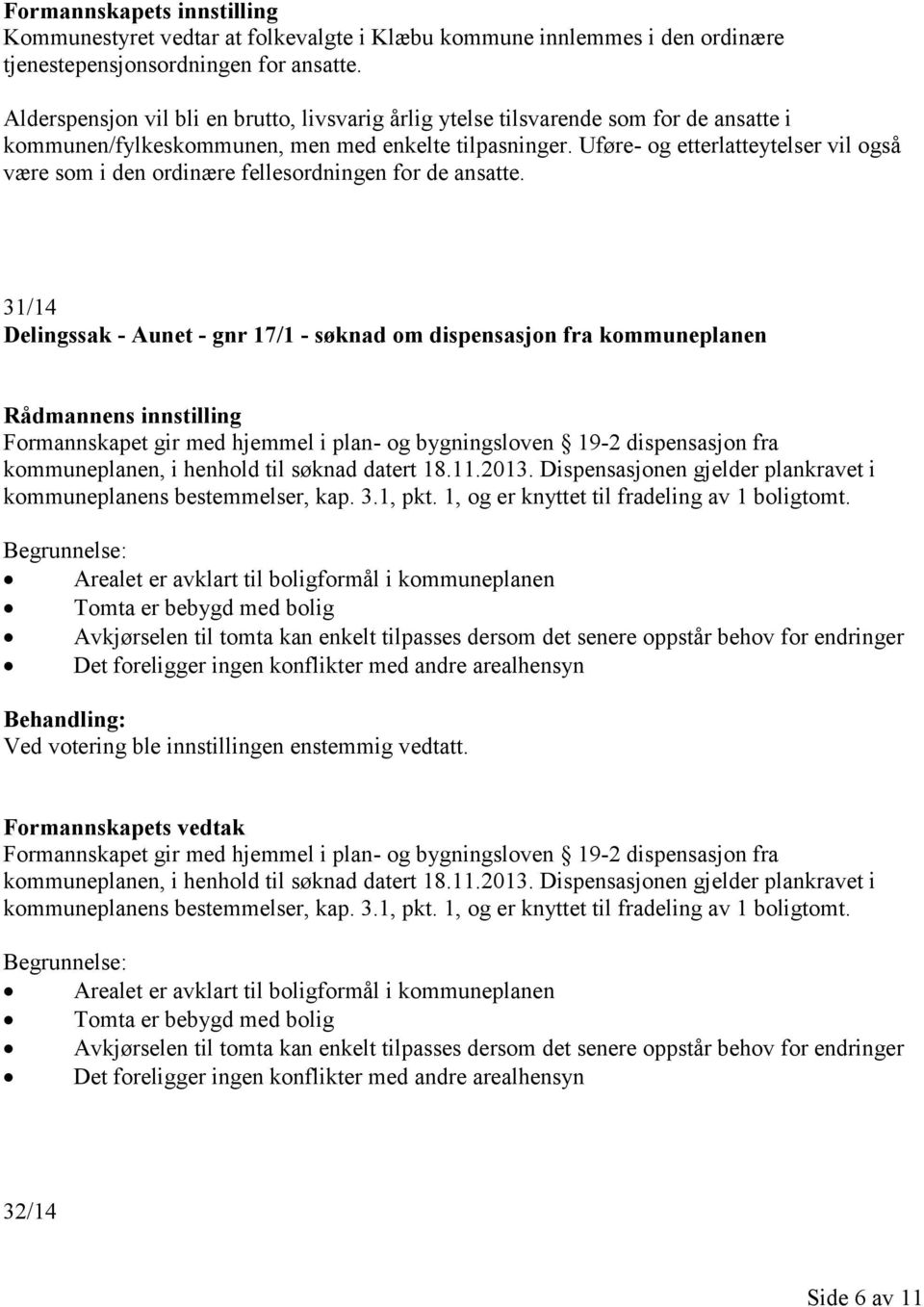 Uføre- og etterlatteytelser vil også være som i den ordinære fellesordningen for de ansatte.