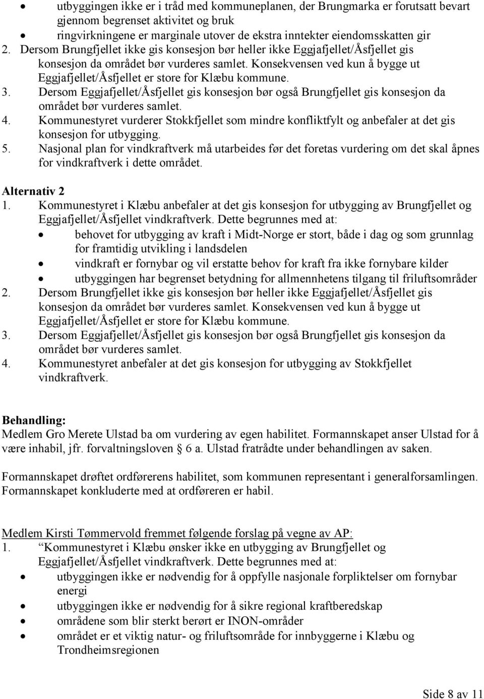 Konsekvensen ved kun å bygge ut Eggjafjellet/Åsfjellet er store for Klæbu kommune. 3. Dersom Eggjafjellet/Åsfjellet gis konsesjon bør også Brungfjellet gis konsesjon da området bør vurderes samlet. 4.