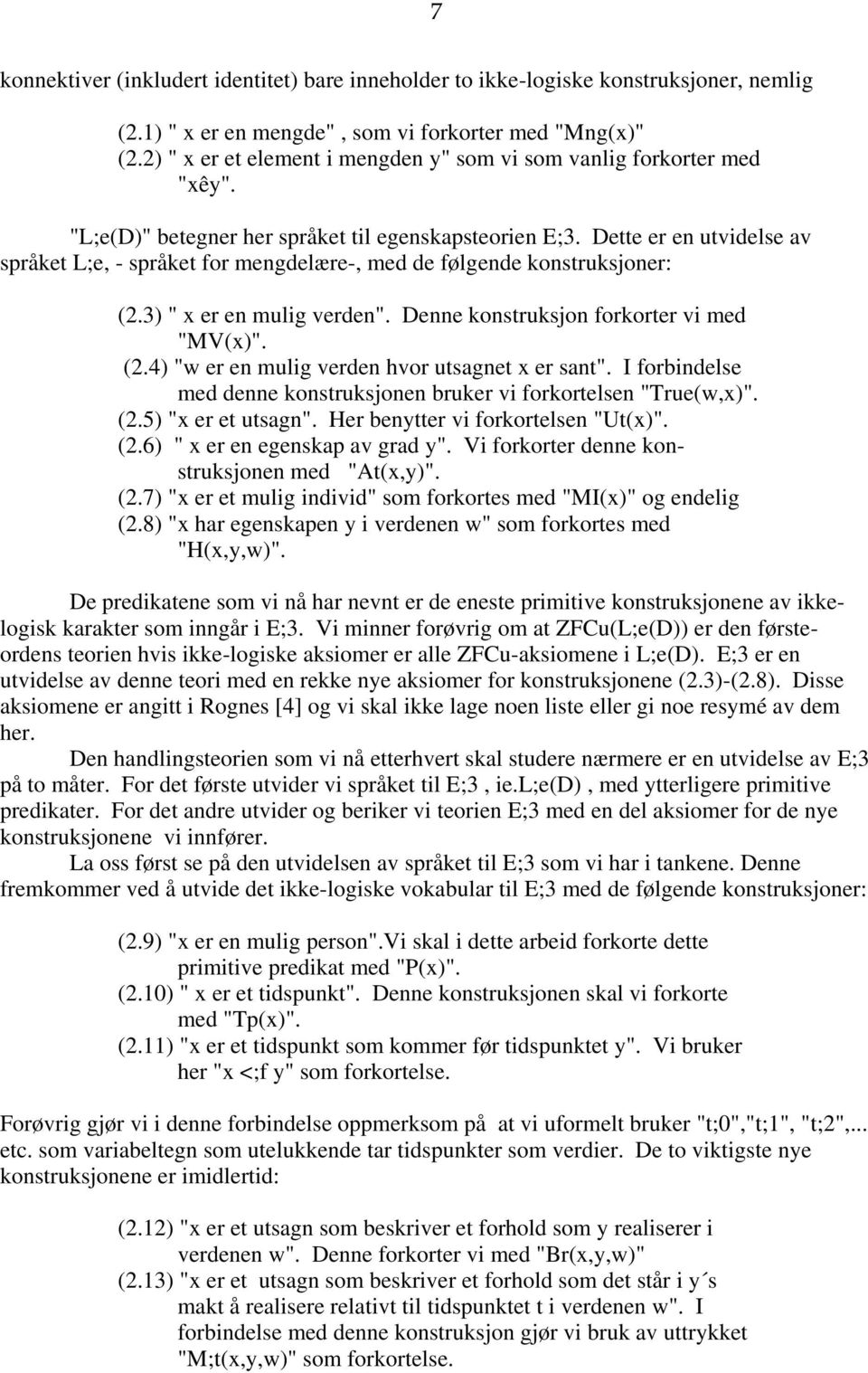 Dette er en utvidelse av språket L;e, - språket for mengdelære-, med de følgende konstruksjoner: (2.3) " x er en mulig verden". Denne konstruksjon forkorter vi med "MV(x)". (2.4) "w er en mulig verden hvor utsagnet x er sant".