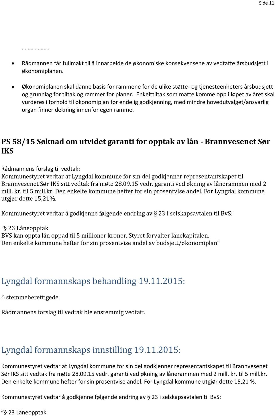 Enkelttiltak som måtte komme opp i løpet av året skal vurderes i forhold til økonomiplan før endelig godkjenning, med mindre hovedutvalget/ansvarlig organ finner dekning innenfor egen ramme.