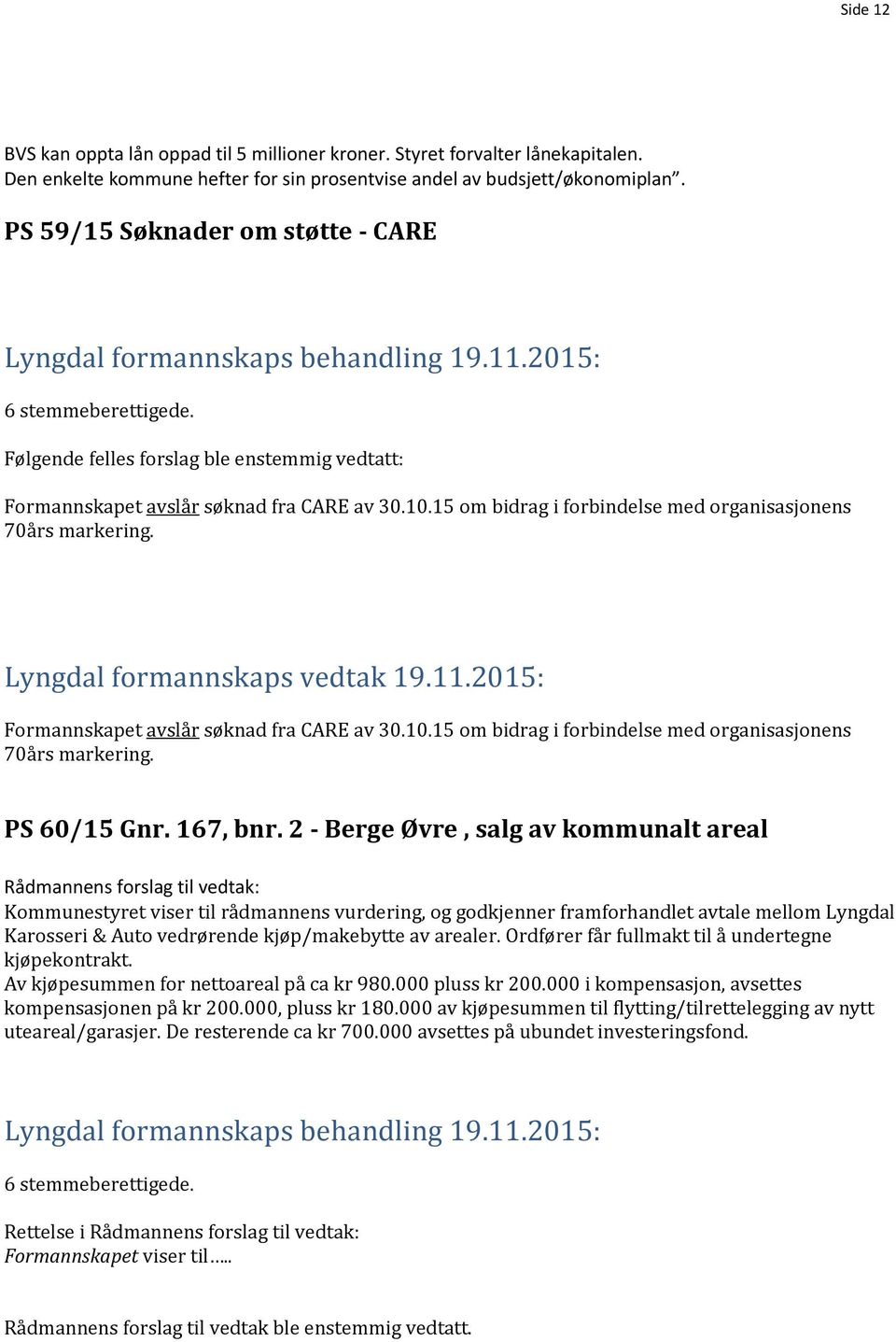 15 om bidrag i forbindelse med organisasjonens 70års markering. Lyngdal formannskaps vedtak 19.11.2015: Formannskapet avslår søknad fra CARE av 30.10.