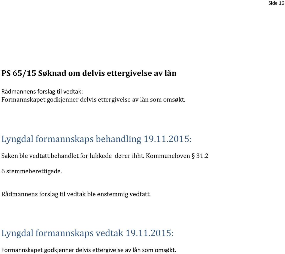 Kommuneloven 31.2 6 stemmeberettigede. Rådmannens forslag til vedtak ble enstemmig vedtatt.