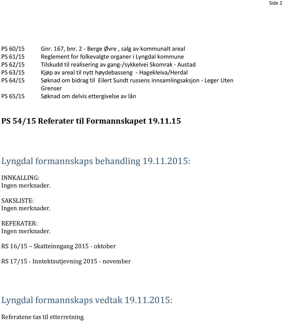 nytt høydebasseng - Hagekleiva/Herdal Søknad om bidrag til Eilert Sundt russens innsamlingsaksjon - Leger Uten Grenser Søknad om delvis ettergivelse av lån PS 54/15