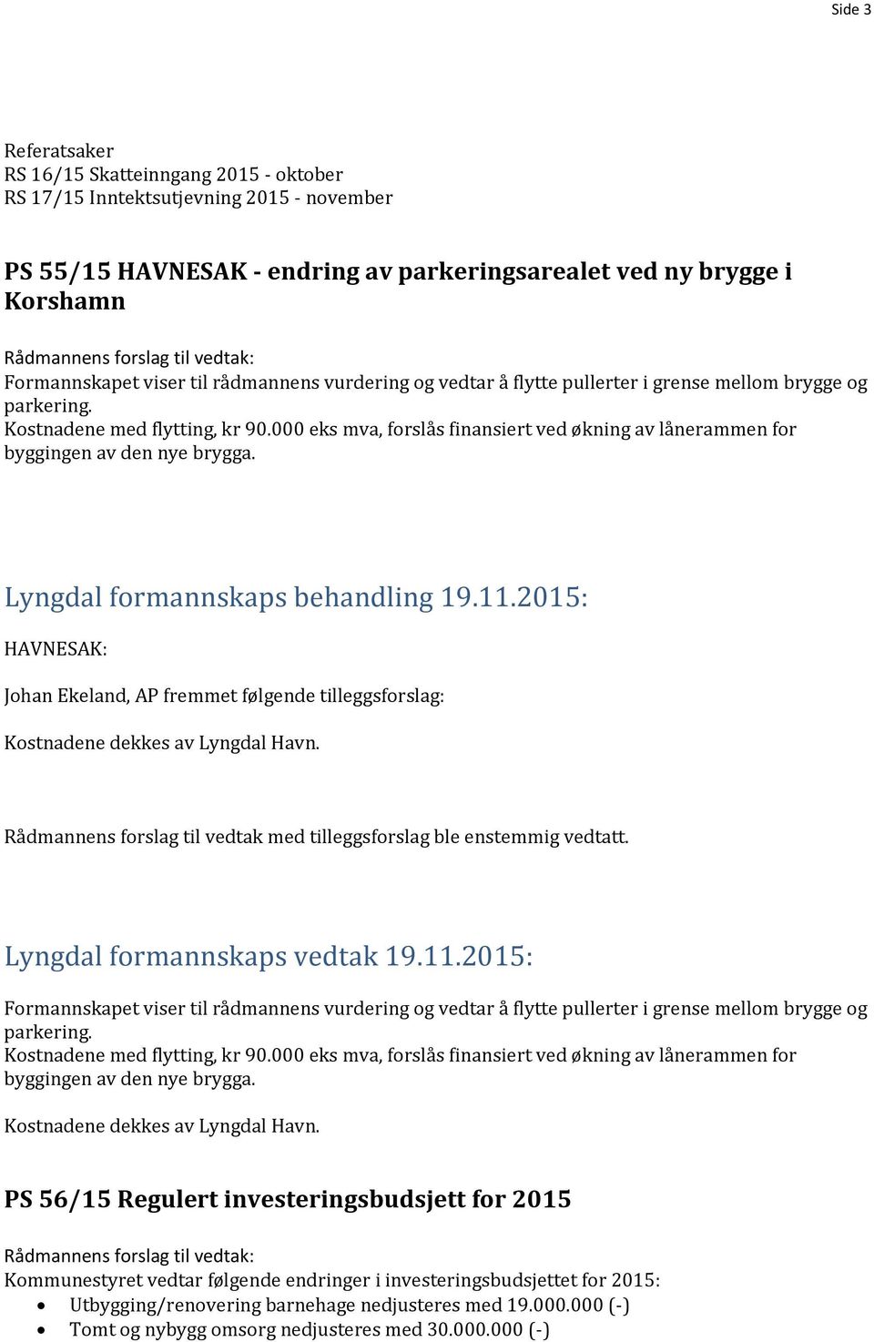 000 eks mva, forslås finansiert ved økning av lånerammen for byggingen av den nye brygga. HAVNESAK: Johan Ekeland, AP fremmet følgende tilleggsforslag: Kostnadene dekkes av Lyngdal Havn.