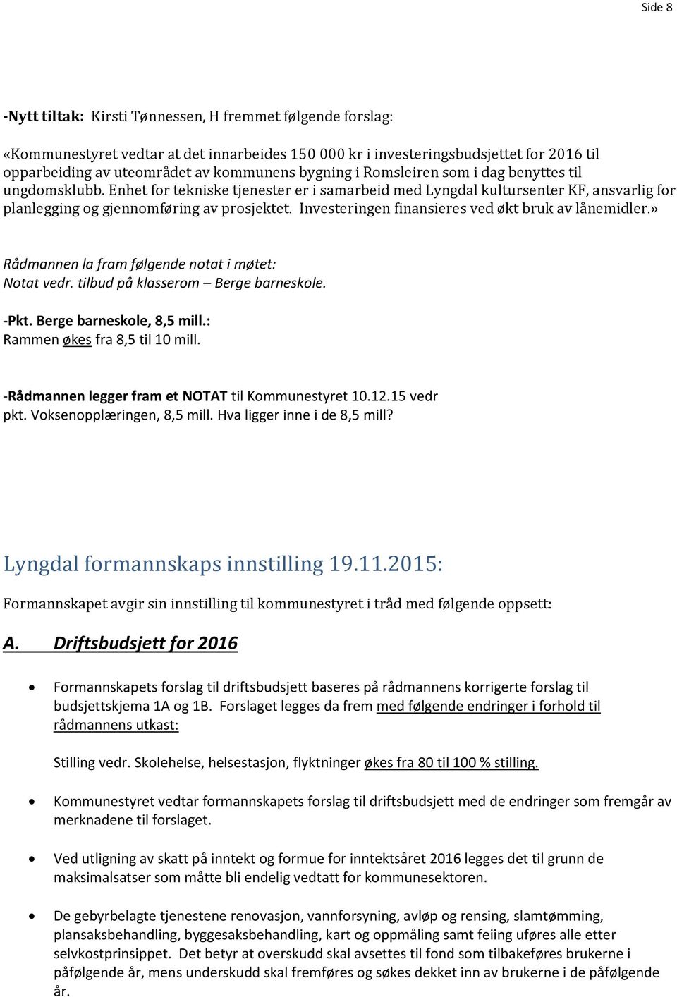 Investeringen finansieres ved økt bruk av lånemidler.» Rådmannen la fram følgende notat i møtet: Notat vedr. tilbud på klasserom Berge barneskole. -Pkt. Berge barneskole, 8,5 mill.