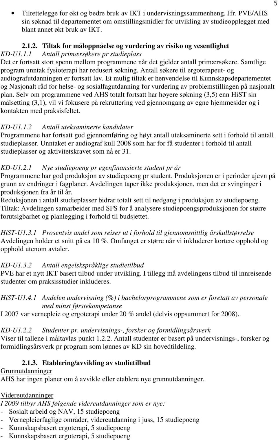 Samtlige program unntak fysioterapi har redusert søkning. Antall søkere til ergoterapeut- og audiografutdanningen er fortsatt lav.