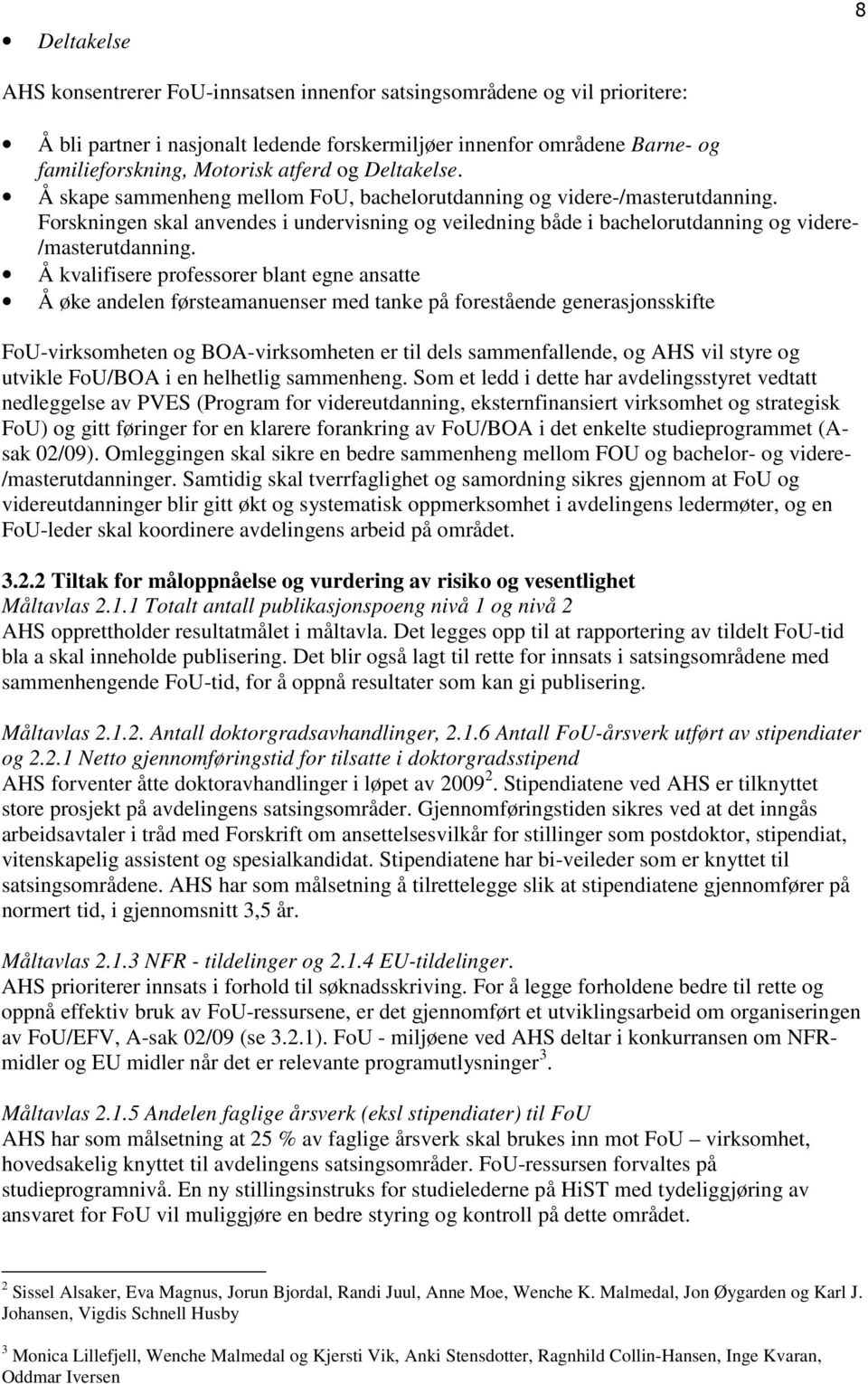 Å kvalifisere professorer blant egne ansatte Å øke andelen førsteamanuenser med tanke på forestående generasjonsskifte FoU-virksomheten og BOA-virksomheten er til dels sammenfallende, og AHS vil