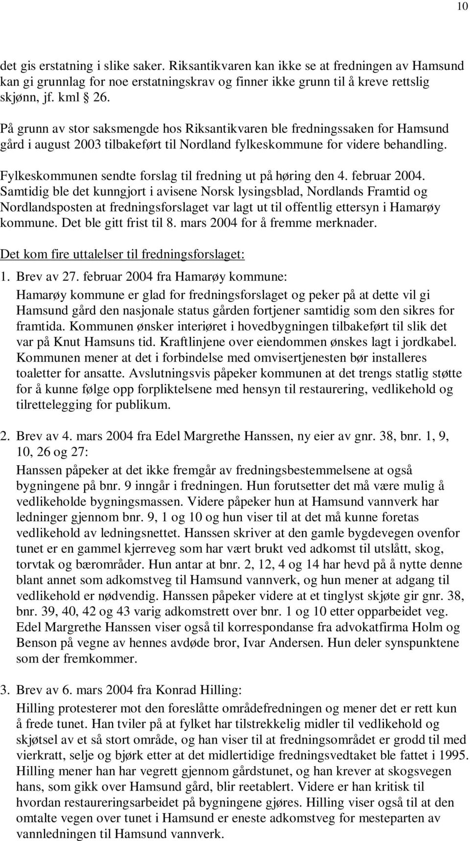 Fylkeskommunen sendte forslag til fredning ut på høring den 4. februar 2004.