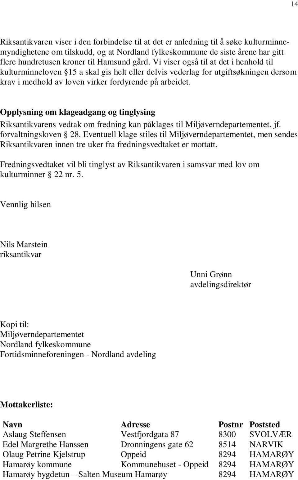 Opplysning om klageadgang og tinglysing Riksantikvarens vedtak om fredning kan påklages til Miljøverndepartementet, jf. forvaltningsloven 28.