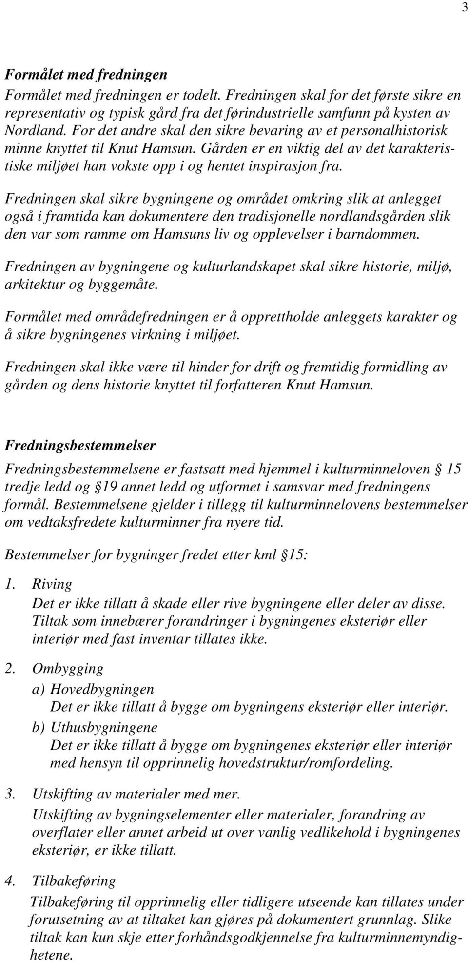 Fredningen skal sikre bygningene og området omkring slik at anlegget også i framtida kan dokumentere den tradisjonelle nordlandsgården slik den var som ramme om Hamsuns liv og opplevelser i