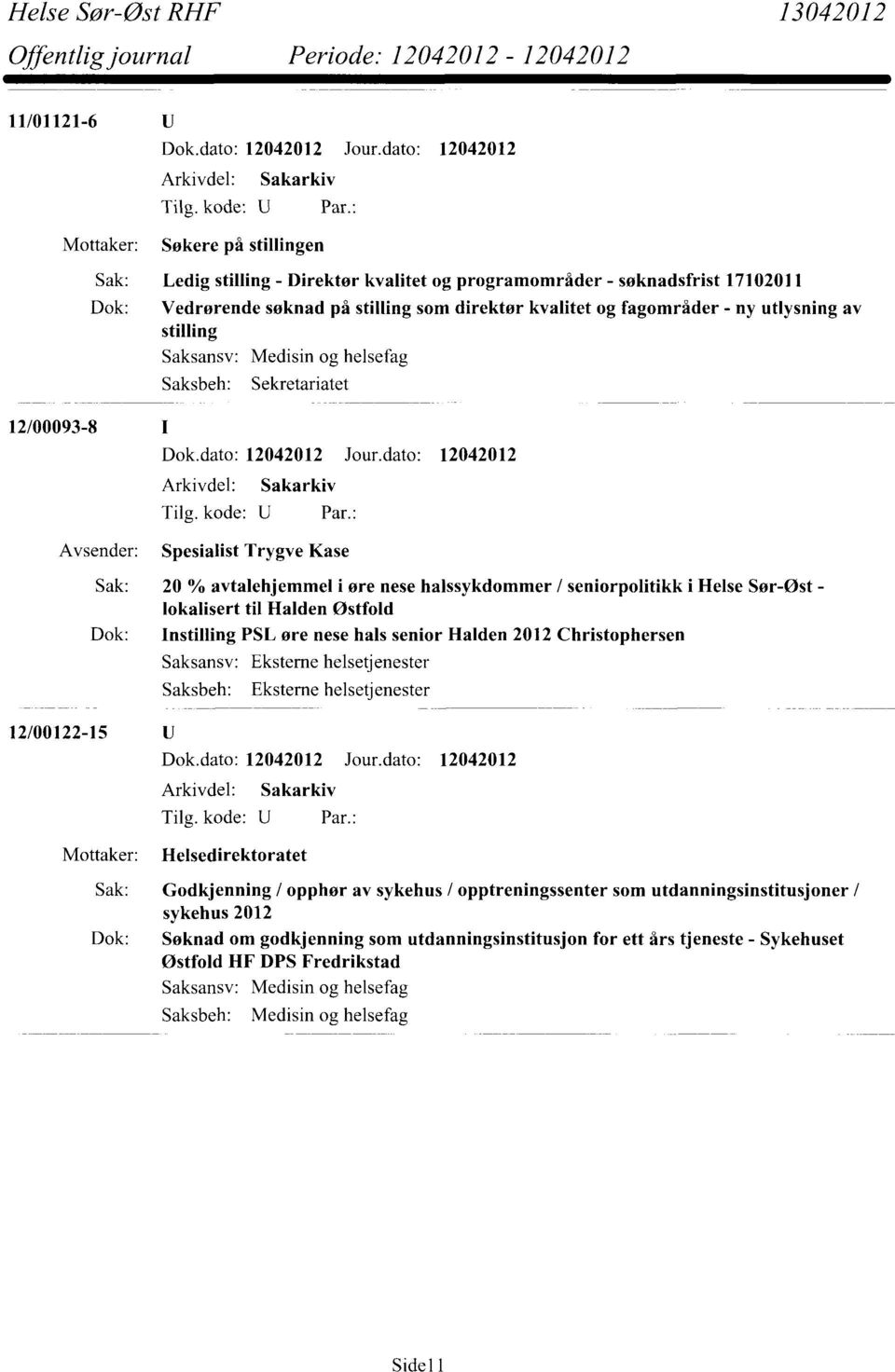 Østfold Dok: Instilling PSL øre nese hals senior Halden 2012 Christophersen Saksansv: Eksterne helsetjenester Eksterne helsetjenester 12/00122-15 Helsedirektoratet Sak: Godkjenning / opphør av