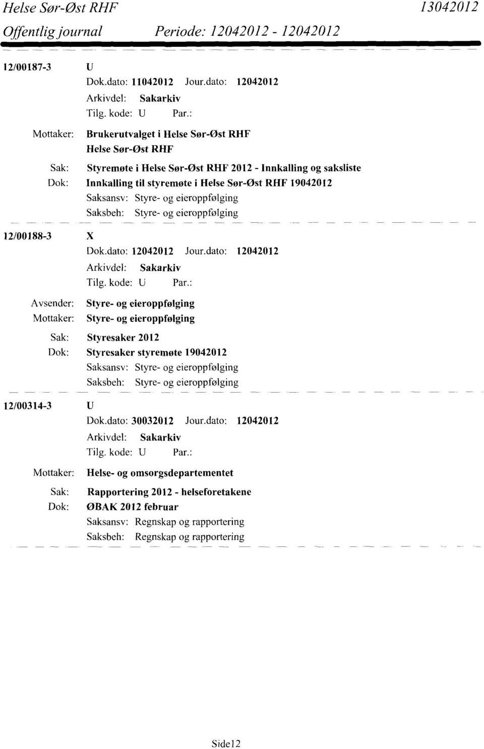 Styre- og eieroppfølging Styre- og eieroppfølging Sak: Styresaker 2012 Dok: Styresaker styremøte 19042012 Saksansv: Styre- og eieroppfølging Styre- og eieroppfølging