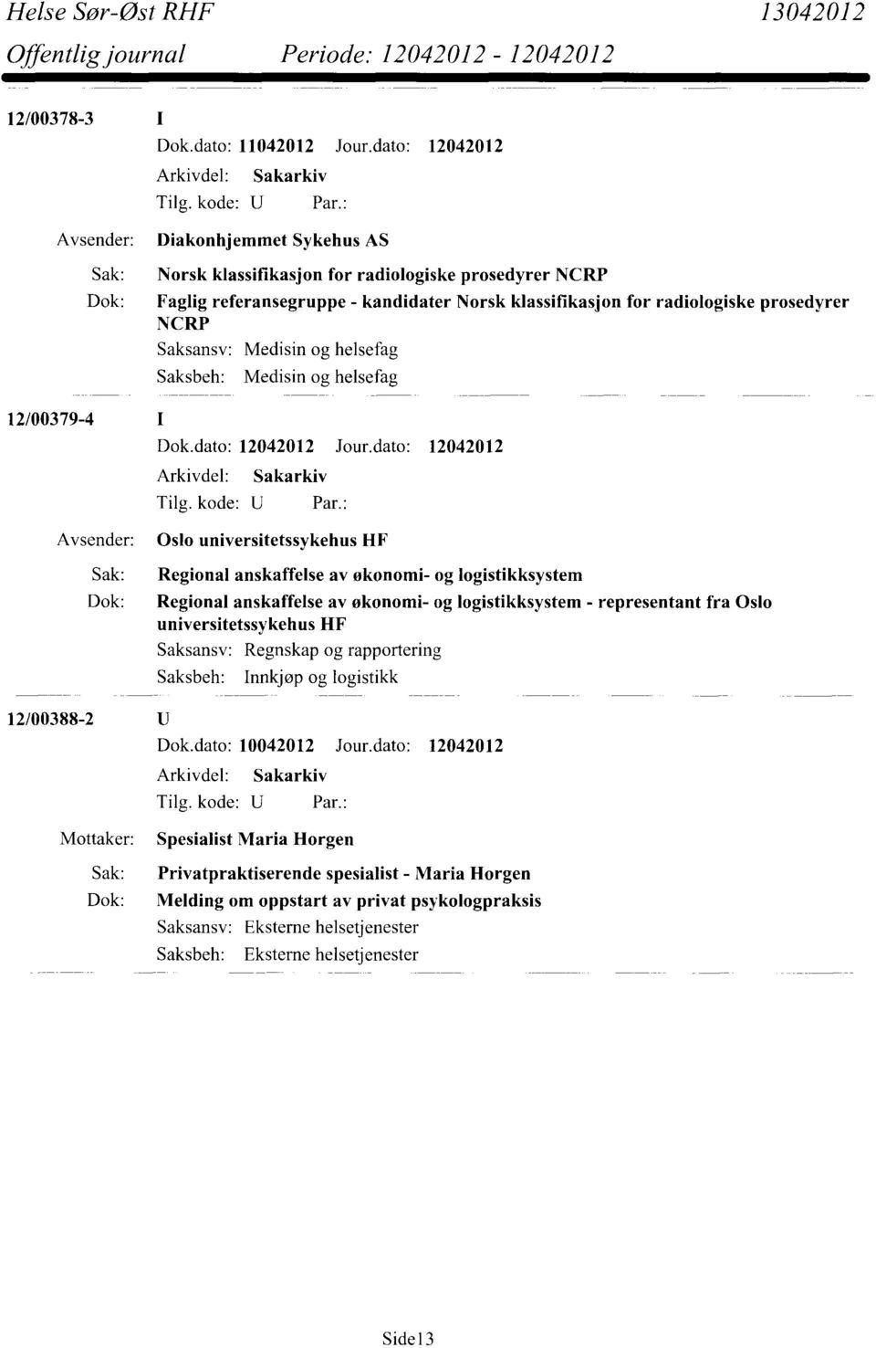 logistikksystem Dok: Regional anskaffelse av økonomi- og logistikksystem - representant fra Oslo universitetssykehus HF Saksansv: Regnskap og rapportering Innkjøp og logistikk