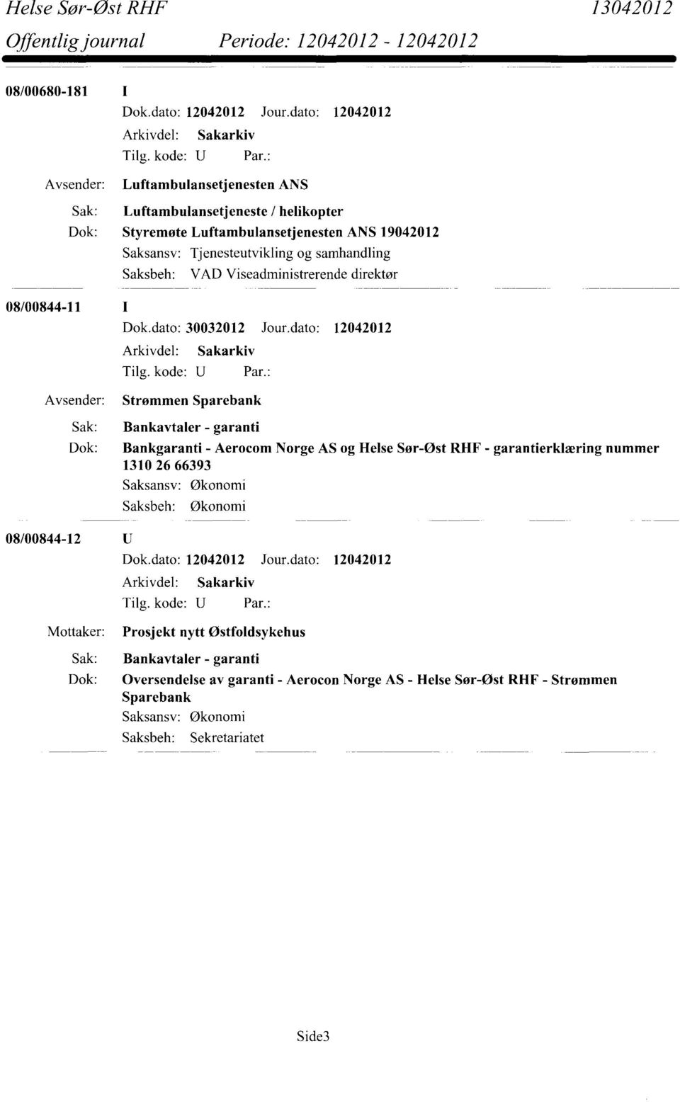 Aerocom Norge AS og Helse Sør-Øst RHF - garantierklæring nummer 1310 26 66393 Saksansv: Økonomi Økonomi 08/00844-12 Prosjekt nytt Østfoldsykehus