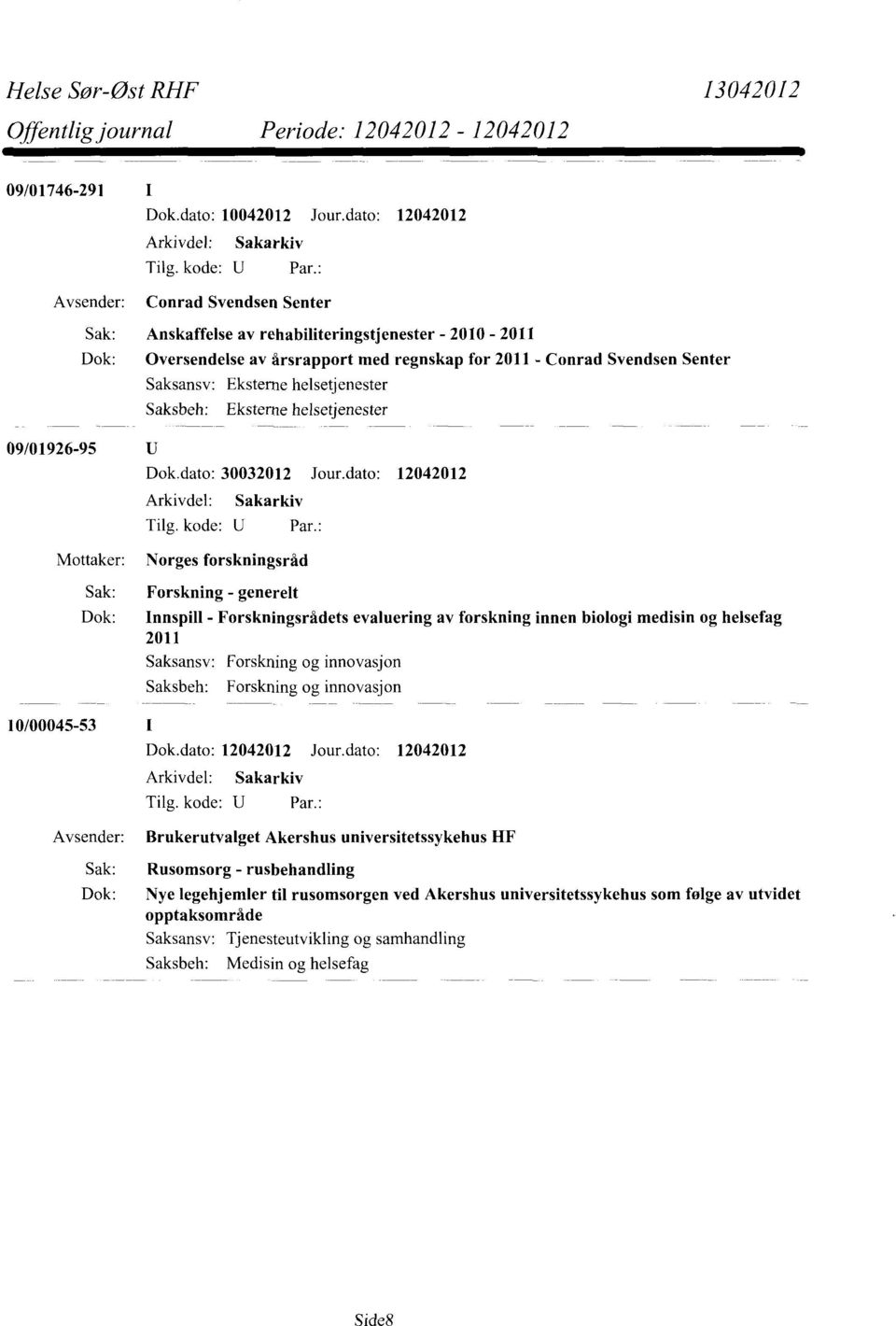 helsetjenester 09/01926-95 Norges forskningsråd Sak: Forskning - generelt Dok: Innspill - Forskningsrådets evaluering av forskning innen biologi medisin og helsefag 2011 Saksansv: Forskning og