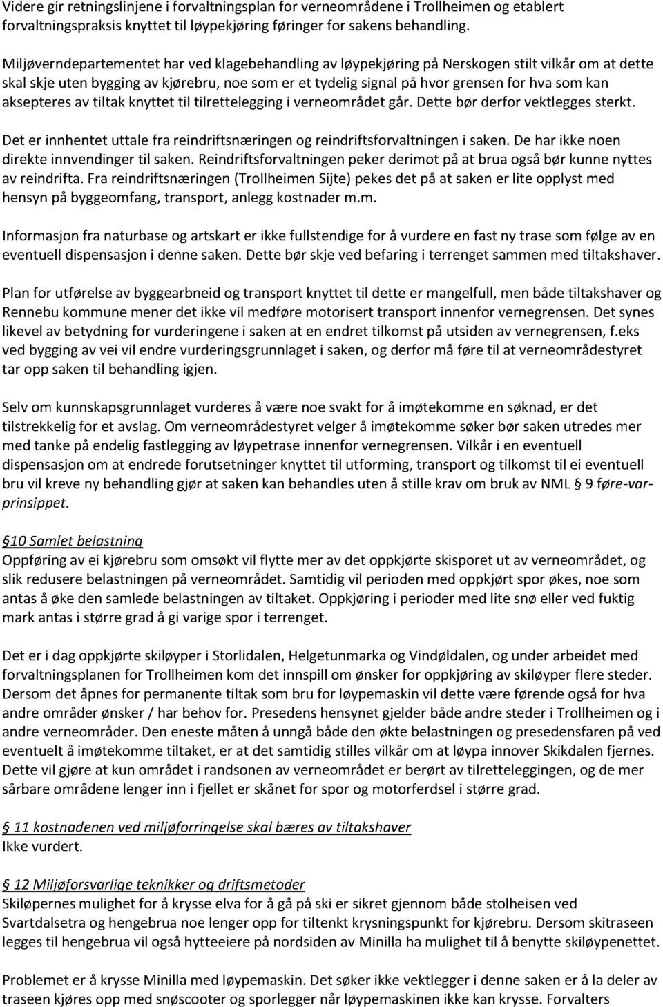 tiltak knyttet til tilretteleggingi verneområdetgår.dette bør derfor vektleggessterkt. Det er innhentetuttale fra reindriftsnæringenog reindriftsforvaltningeni saken.