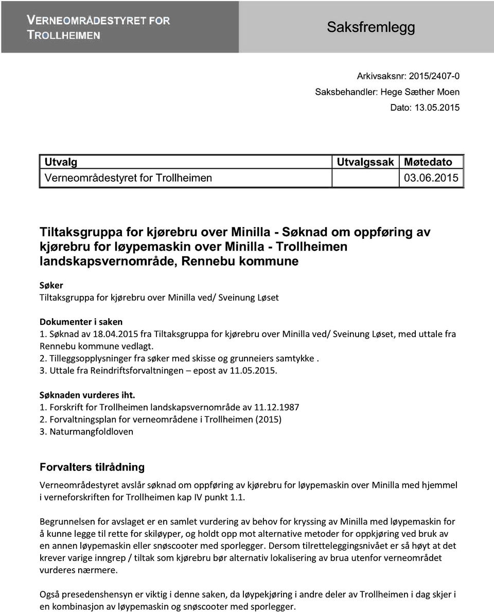 Minilla ved/ SveinungLøset Dokumenteri saken 1.Søknadav 18.04.2015fra Tiltaksgruppafor kjørebruover Minilla ved/ SveinungLøset, med uttale fra Rennebukommunevedlagt. 2.