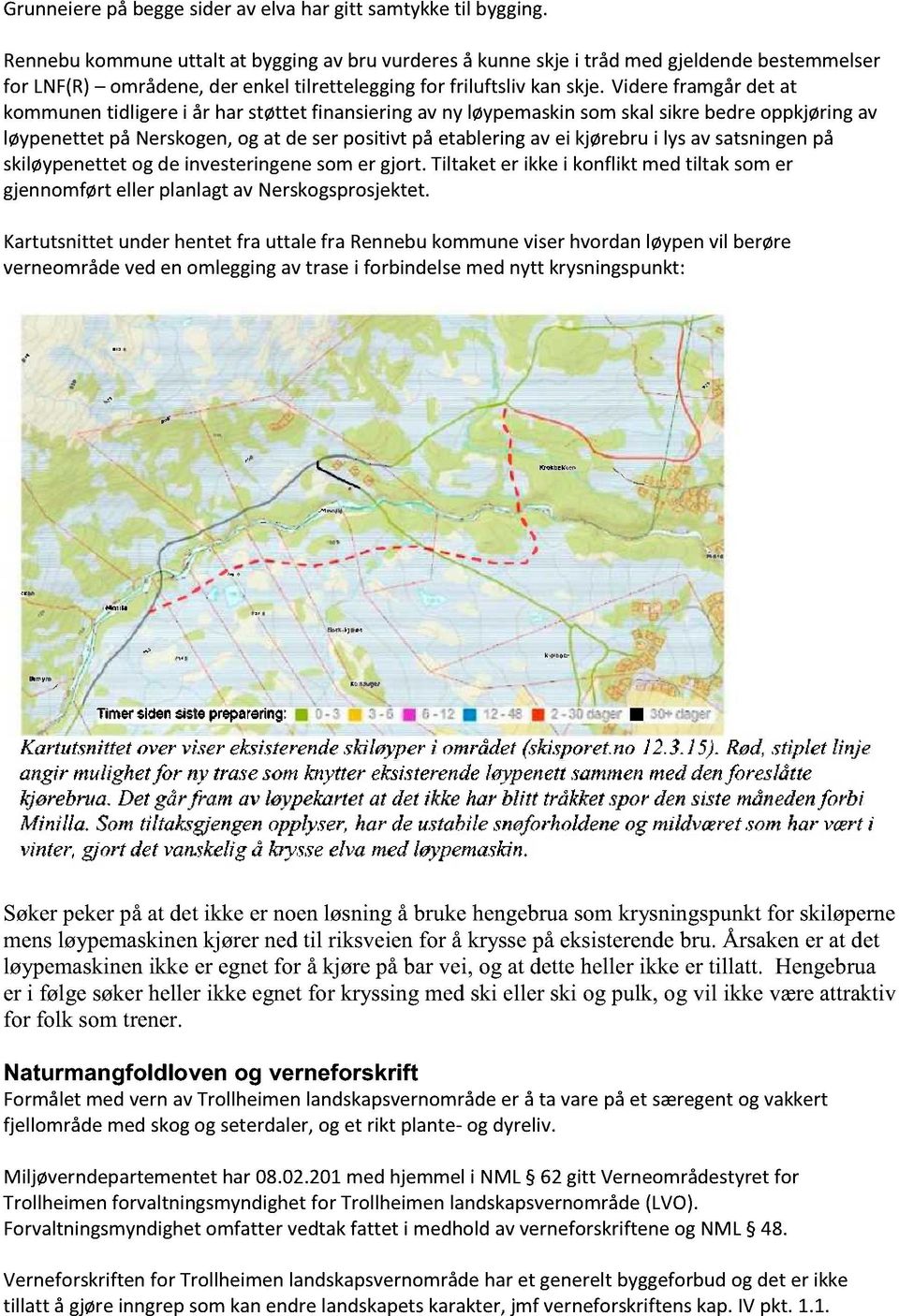 videreframgårdet at kommunentidligerei år har støttet finansieringav ny løypemaskinsomskalsikrebedreoppkjøringav løypenettetpå Nerskogen, og at de serpositivt på etableringav ei kjørebrui lysav