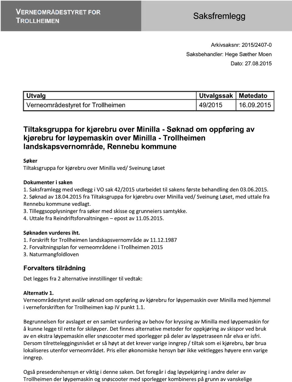 Minilla ved/ SveinungLøset Dokumenteri saken 1. Saksframleggmed vedleggi VOsak42/2015utarbeidettil sakensførstebehandlingden03.06.2015. 2. Søknadav 18.04.