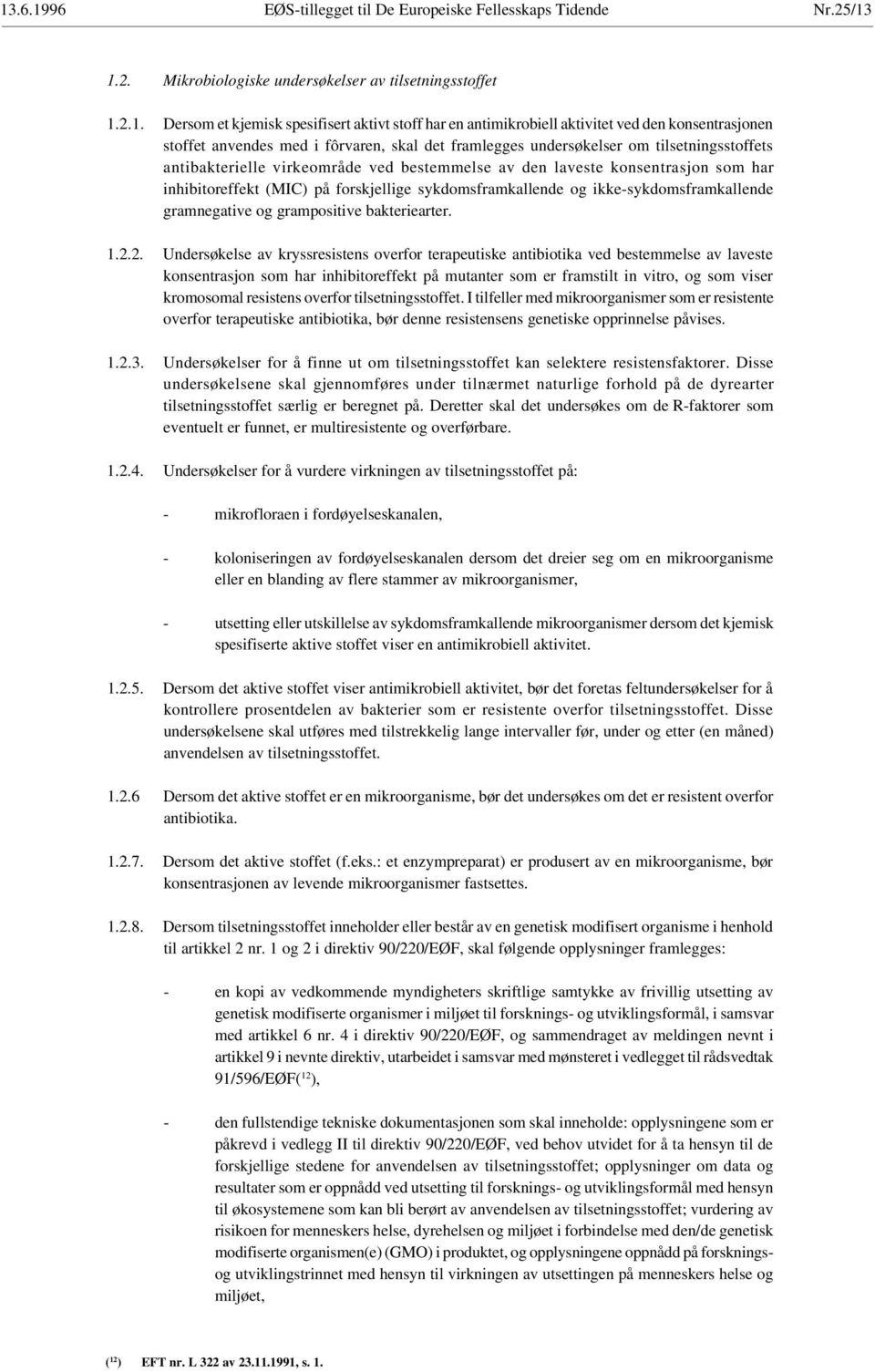 skal det framlegges undersøkelser om tilsetningsstoffets antibakterielle virkeområde ved bestemmelse av den laveste konsentrasjon som har inhibitoreffekt (MIC) på forskjellige sykdomsframkallende og