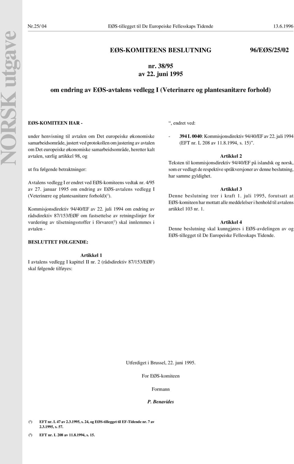 4/95 av 27. januar 1995 om endring av EØS-avtalens vedlegg I (Veterinære og plantesanitære forhold)( 1 ). Kommisjonsdirektiv 94/40/EF av 22.