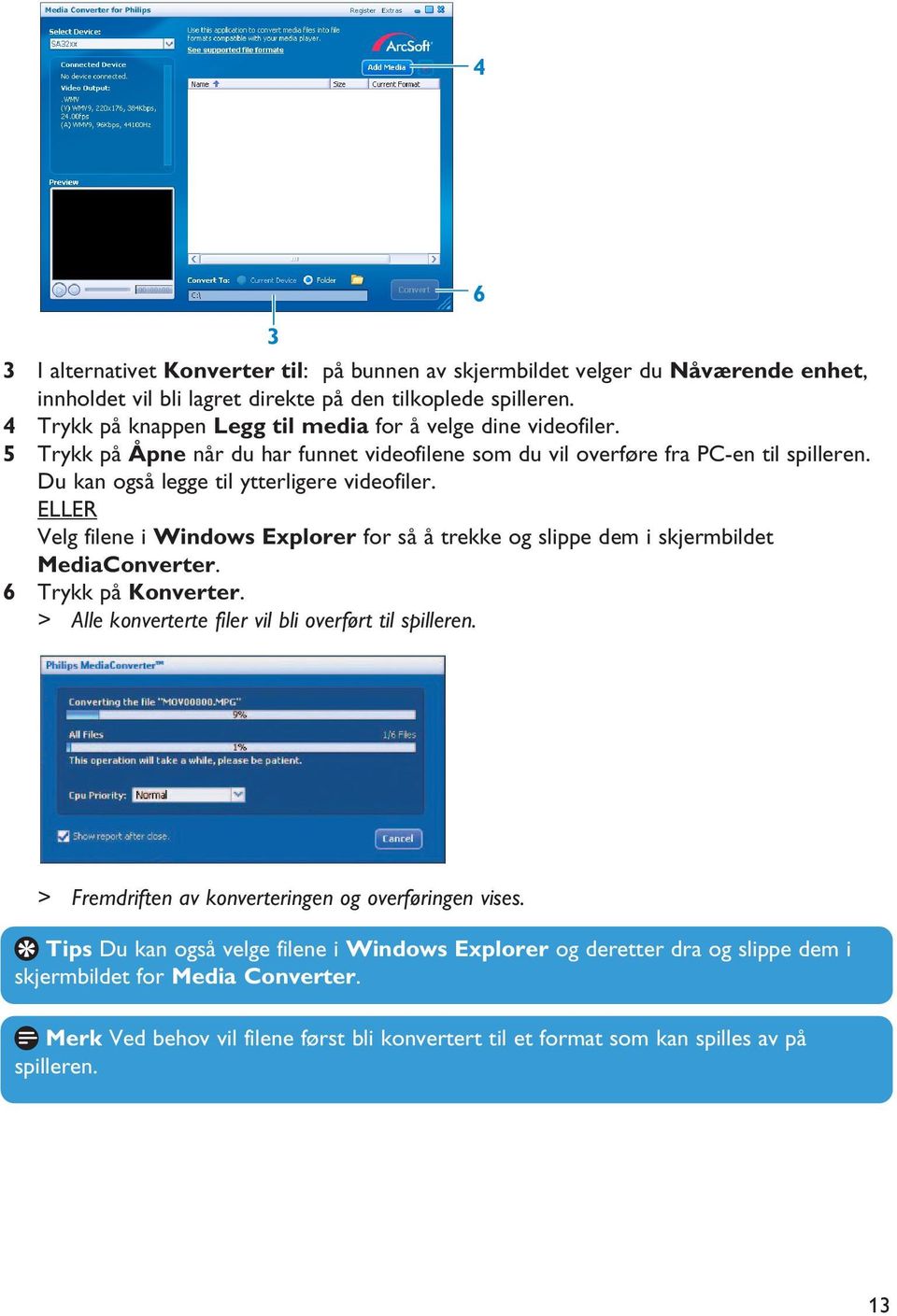 ELLER Velg filene i Windows Explorer for så å trekke og slippe dem i skjermbildet MediaConverter. 6 Trykk på Konverter. > Alle konverterte filer vil bli overført til spilleren.