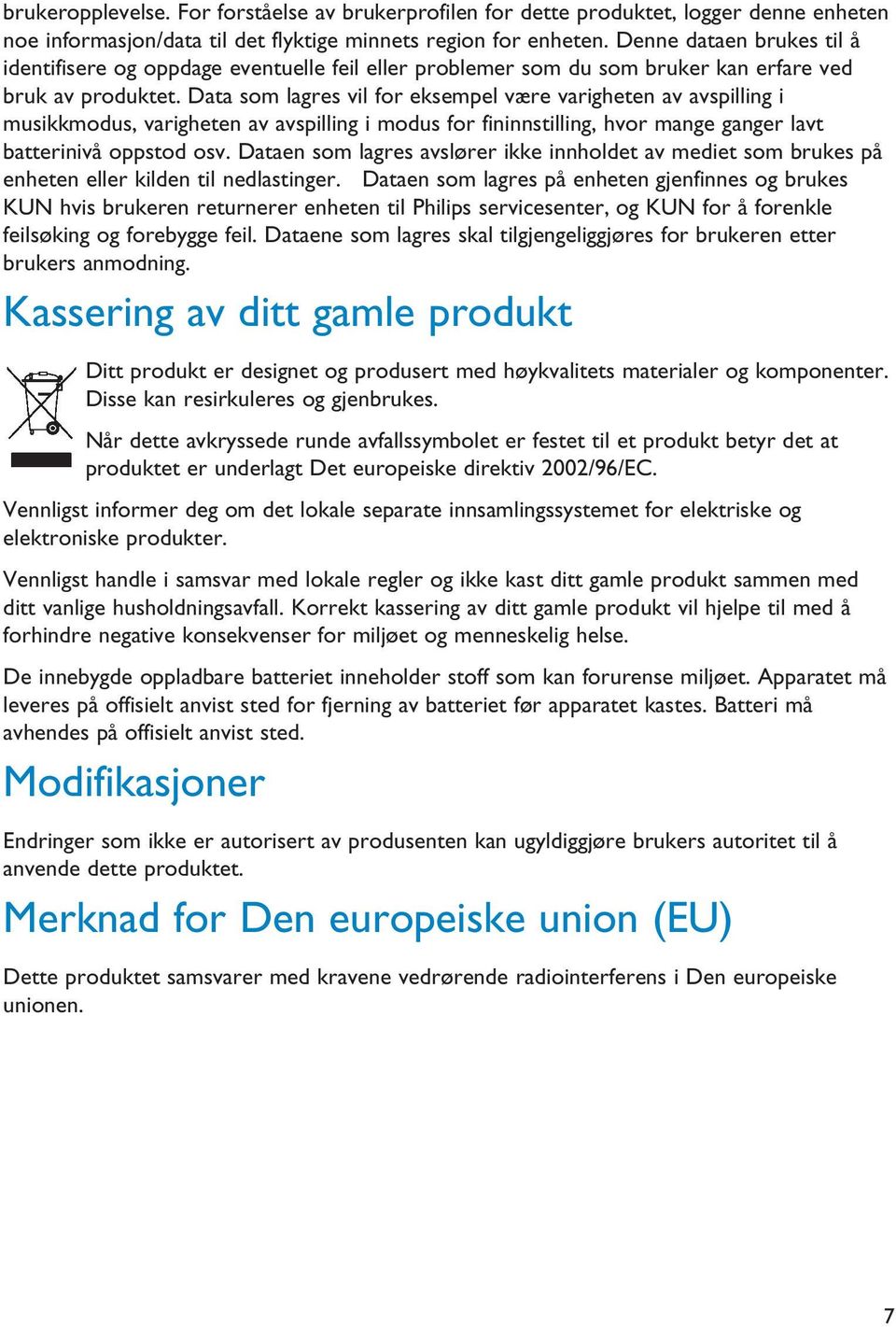 Data som lagres vil for eksempel være varigheten av avspilling i musikkmodus, varigheten av avspilling i modus for fininnstilling, hvor mange ganger lavt batterinivå oppstod osv.