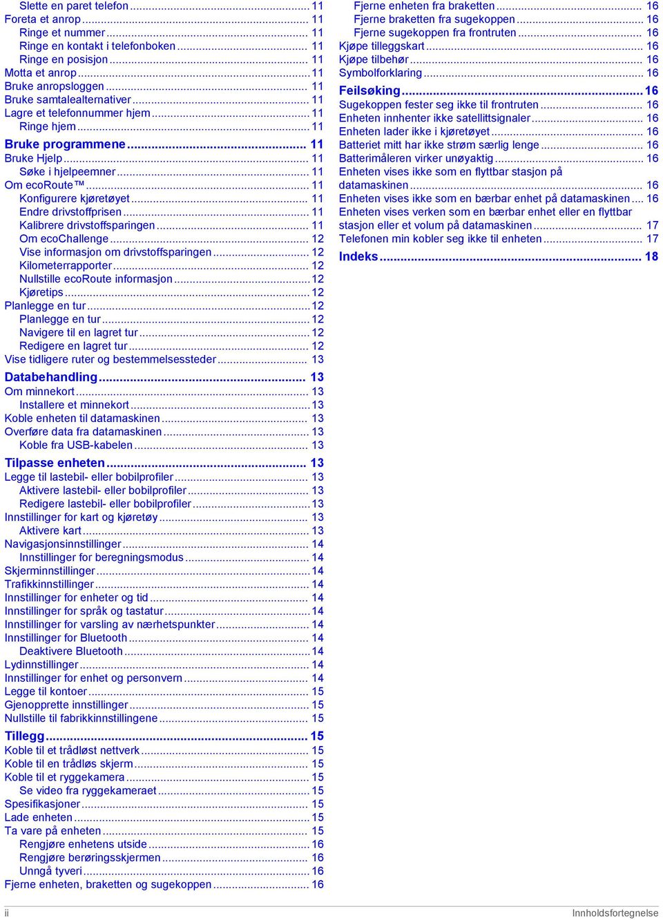 .. 11 Endre drivstoffprisen... 11 Kalibrere drivstoffsparingen... 11 Om ecochallenge... 12 Vise informasjon om drivstoffsparingen... 12 Kilometerrapporter... 12 Nullstille ecoroute informasjon.