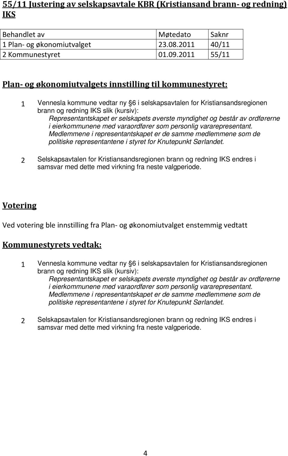 selskapets øverste myndighet og består av ordførerne i eierkommunene med varaordfører som personlig vararepresentant.