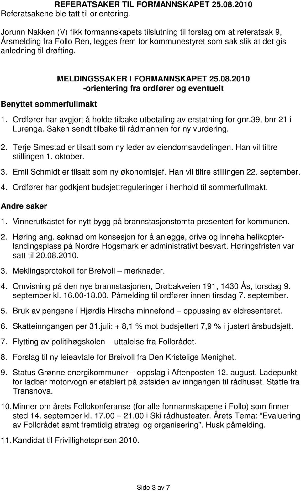 Benyttet sommerfullmakt MELDINGSSAKER I FORMANNSKAPET 25.08.2010 -orientering fra ordfører og eventuelt 1. Ordfører har avgjort å holde tilbake utbetaling av erstatning for gnr.39, bnr 21 i Lurenga.