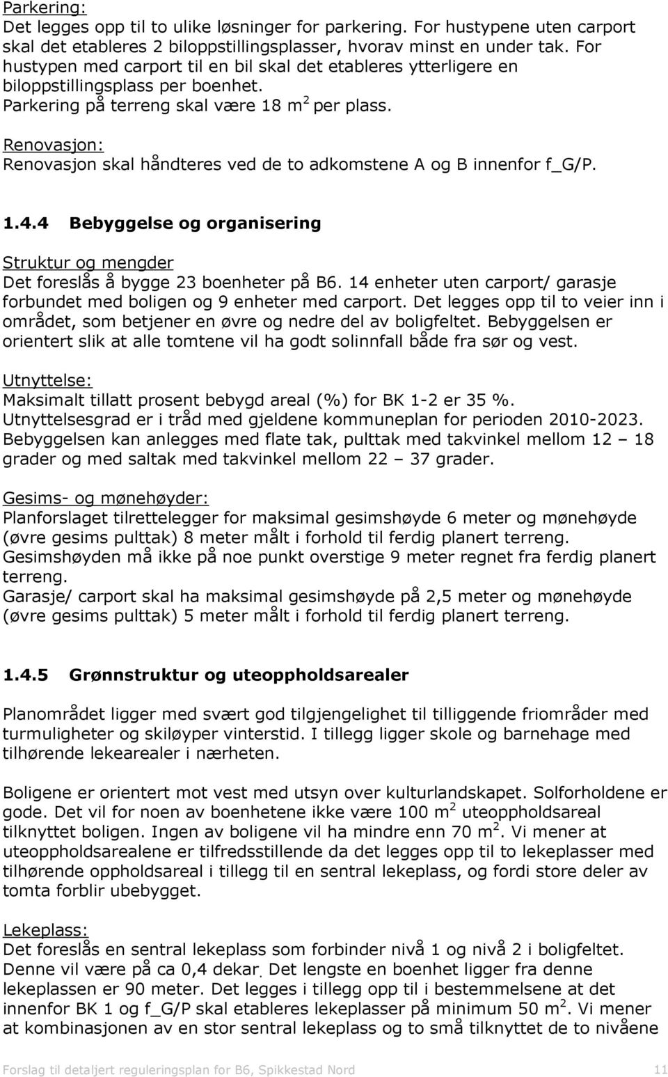 Renovasjon: Renovasjon skal håndteres ved de to adkomstene A og B innenfor f_g/p. 1.4.4 Bebyggelse og organisering Struktur og mengder Det foreslås å bygge 23 boenheter på B6.