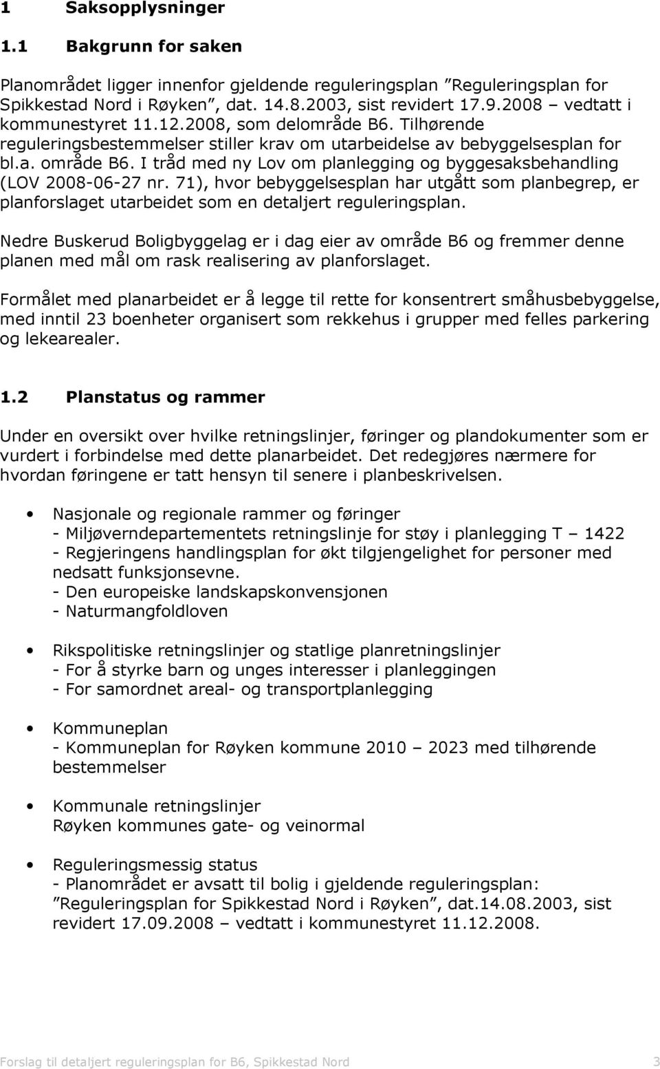 I tråd med ny Lov om planlegging og byggesaksbehandling (LOV 2008-06-27 nr. 71), hvor bebyggelsesplan har utgått som planbegrep, er planforslaget utarbeidet som en detaljert reguleringsplan.