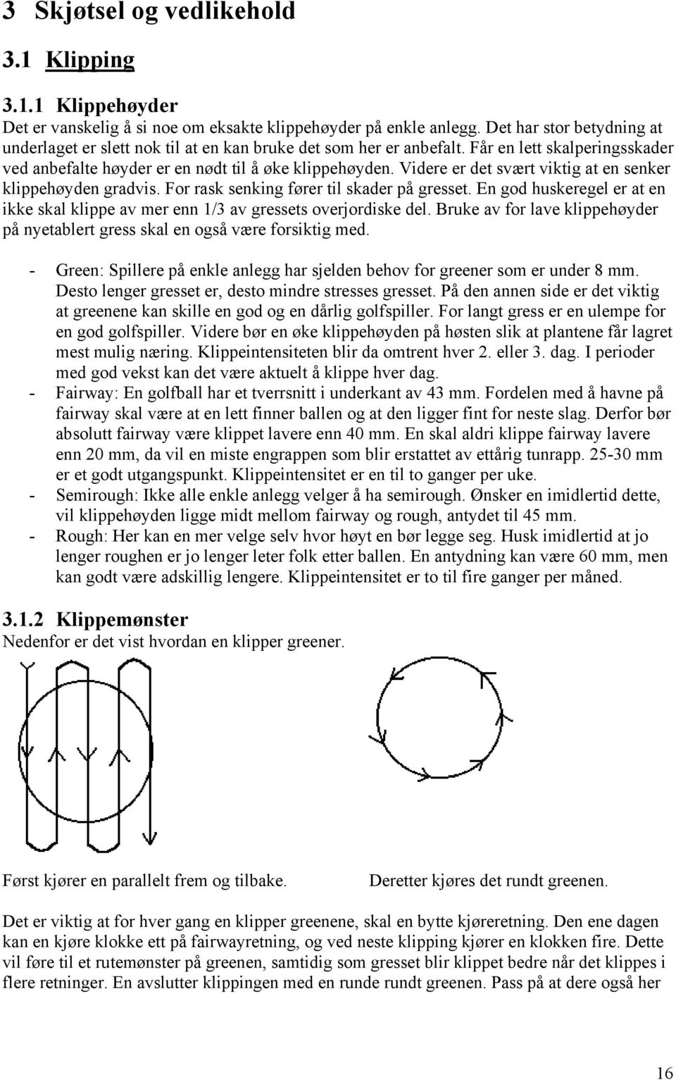 Videre er det svært viktig at en senker klippehøyden gradvis. For rask senking fører til skader på gresset. En god huskeregel er at en ikke skal klippe av mer enn 1/3 av gressets overjordiske del.