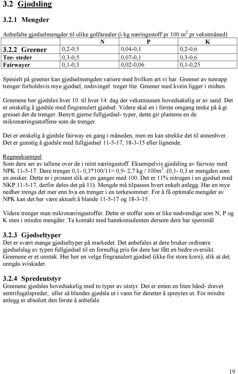 Det er ønskelig å gjødsle med fingranulert gjødsel. Videre skal en i første omgang tenke på å gi gresset det de trenger.