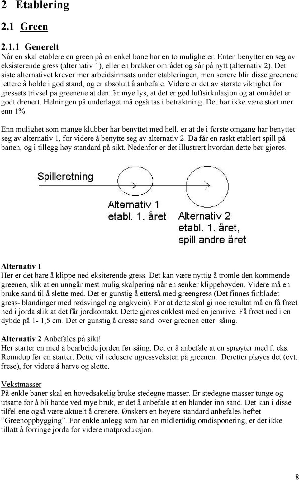 Det siste alternativet krever mer arbeidsinnsats under etableringen, men senere blir disse greenene lettere å holde i god stand, og er absolutt å anbefale.