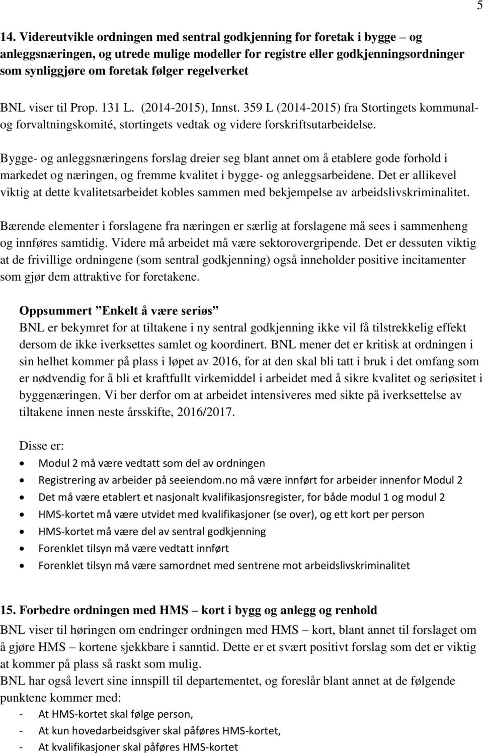 Bygge- og anleggsnæringens forslag dreier seg blant annet om å etablere gode forhold i markedet og næringen, og fremme kvalitet i bygge- og anleggsarbeidene.