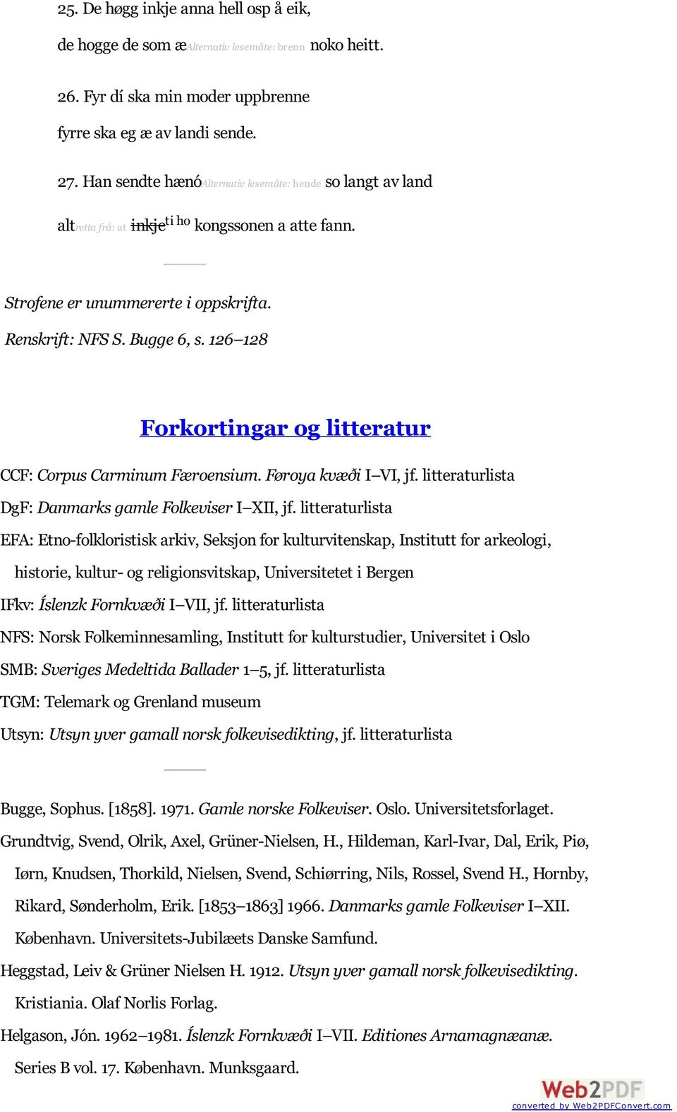 126 128 Forkortingar og litteratur CCF: Corpus Carminum Færoensium. Føroya kvæði I VI, jf. litteraturlista DgF: Danmarks gamle Folkeviser I XII, jf.