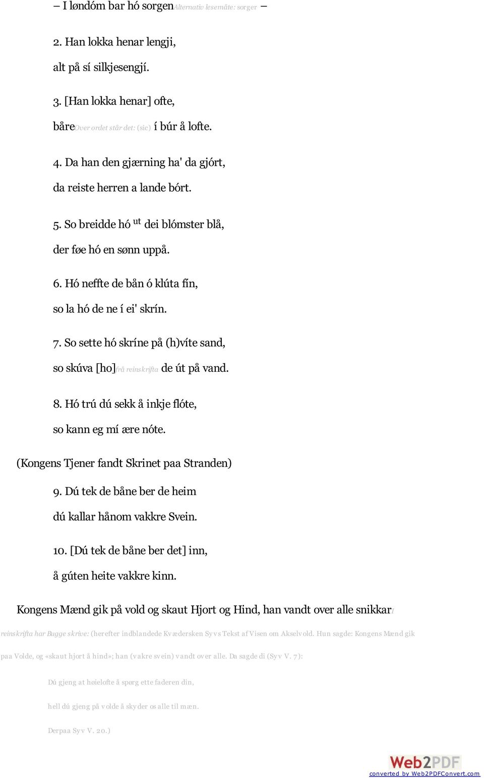 So sette hó skríne på (h)víte sand, so skúva [ho]frå reinskrifta de út på vand. 8. Hó trú dú sekk å inkje flóte, so kann eg mí ære nóte. (Kongens Tjener fandt Skrinet paa Stranden) 9.