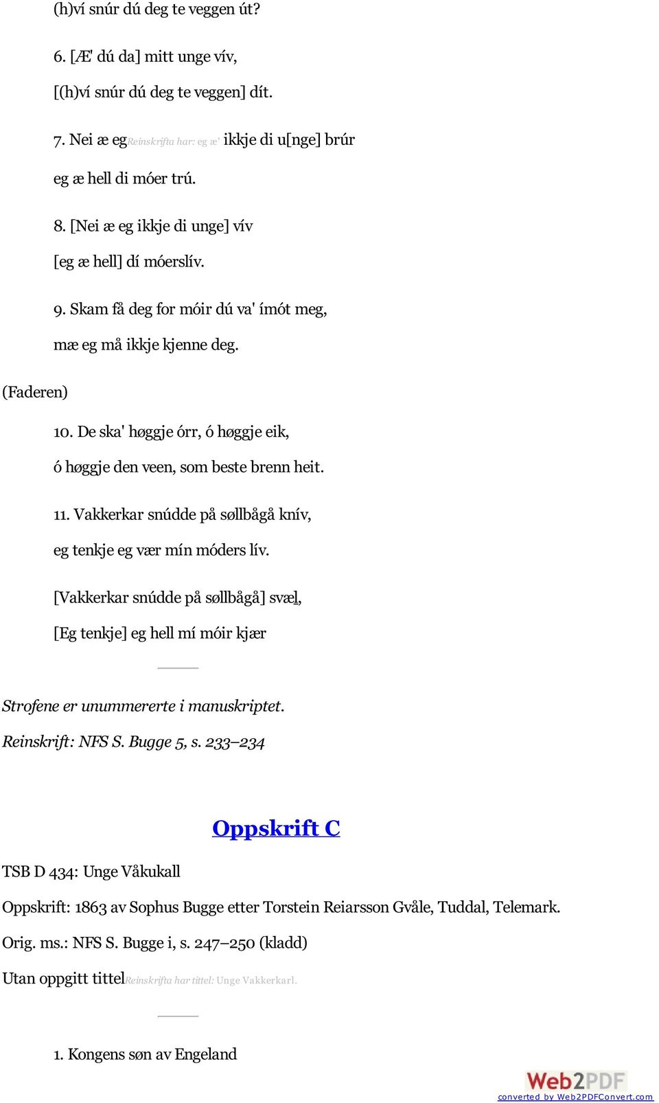 De ska' høggje órr, ó høggje eik, ó høggje den veen, som beste brenn heit. 11. Vakkerkar snúdde på søllbågå knív, eg tenkje eg vær mín móders lív.