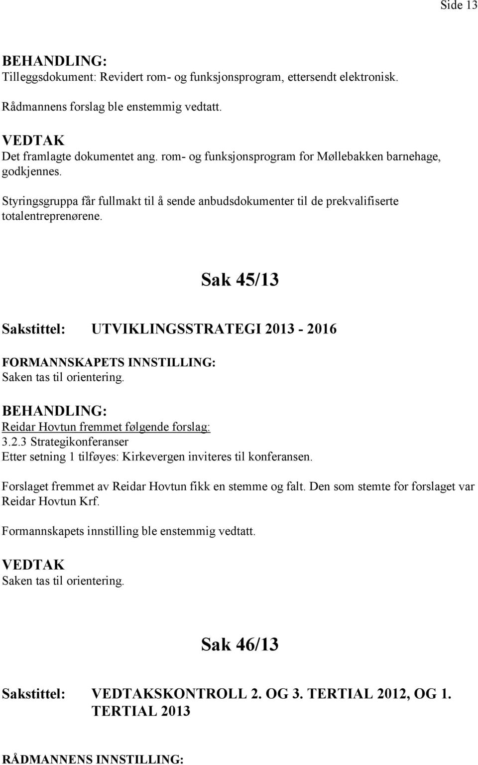 Sak 45/13 Sakstittel: UTVIKLINGSSTRATEGI 2013-2016 FORMANNSKAPETS INNSTILLING: Saken tas til orientering. Reidar Hovtun fremmet følgende forslag: 3.2.3 Strategikonferanser Etter setning 1 tilføyes: Kirkevergen inviteres til konferansen.