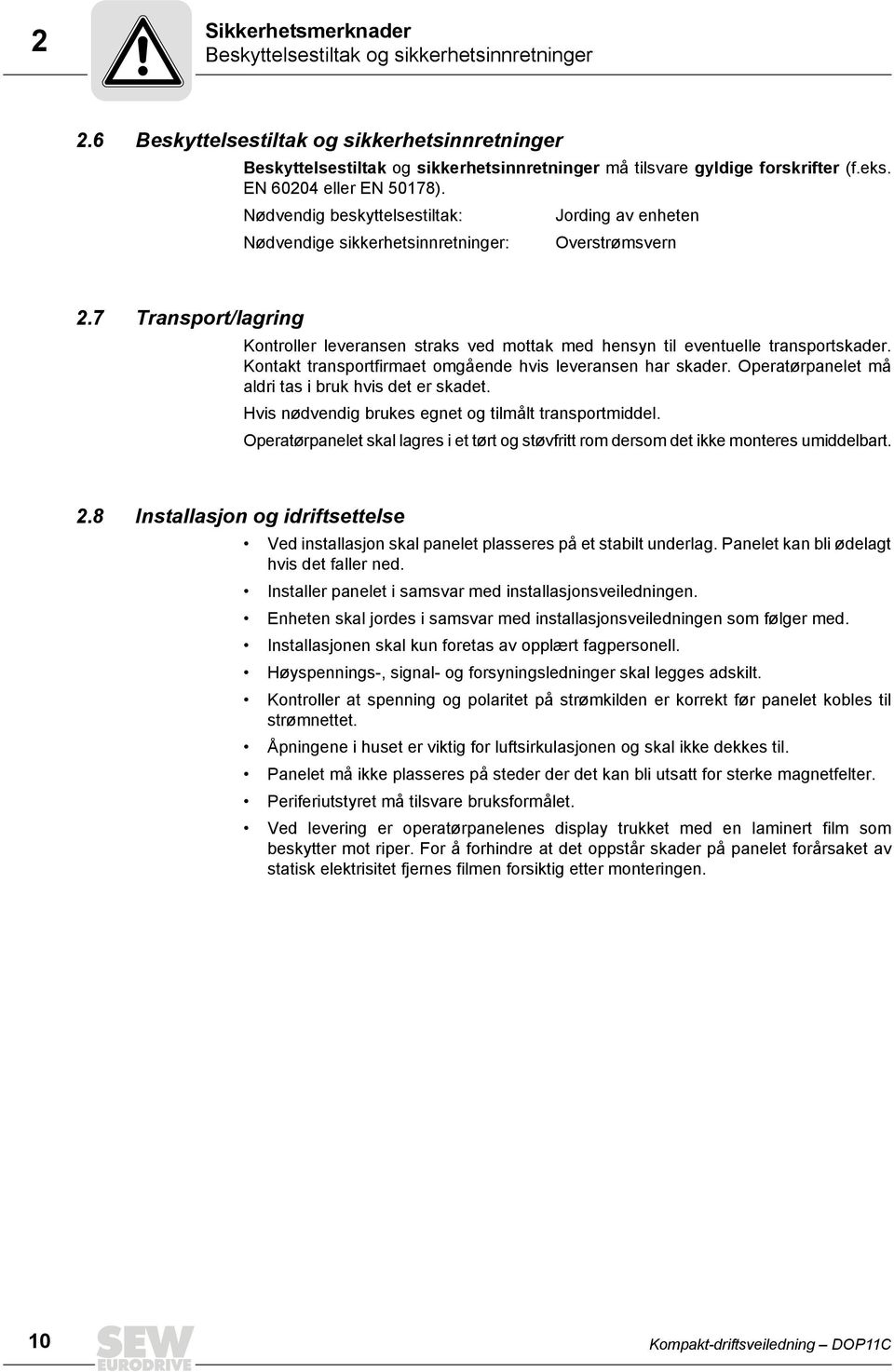 7 Transport/lagring Kontroller leveransen straks ved mottak med hensyn til eventuelle transportskader. Kontakt transportfirmaet omgående hvis leveransen har skader.