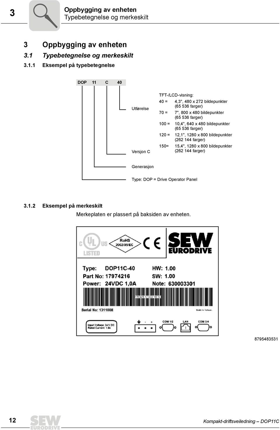 1 Eksempel på typebetegnelse DOP 11 C 40 Utførelse Versjon C TFT-/LCD-visning: 40 = 4,3", 480 x 272 bildepunkter (65 536 farger) 70 = 7", 800 x 480