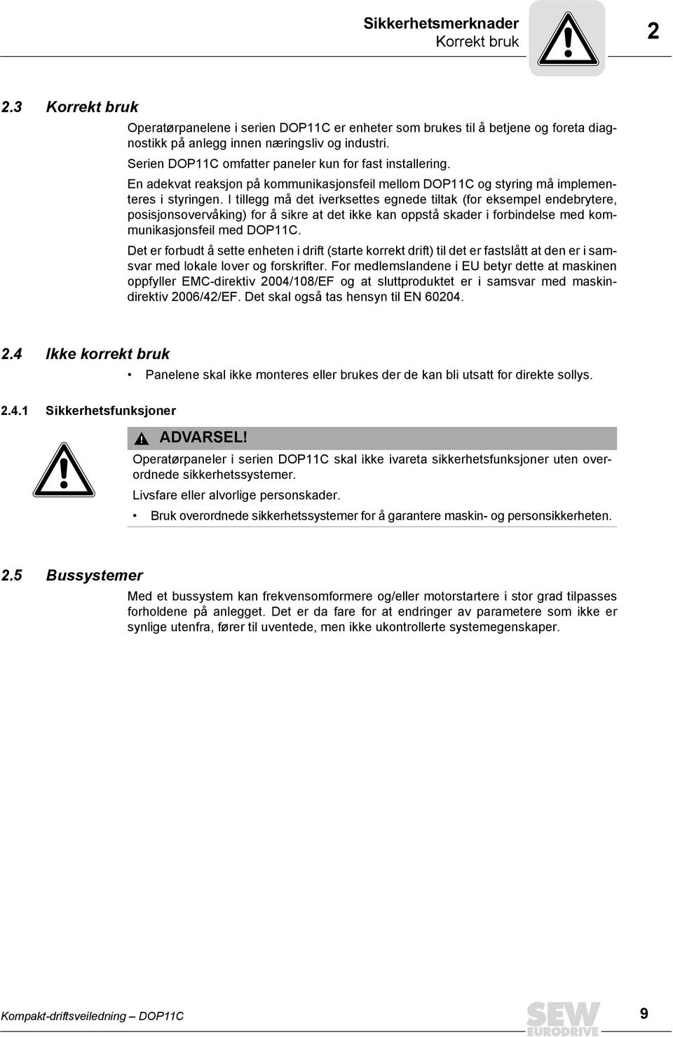 I tillegg må det iverksettes egnede tiltak (for eksempel endebrytere, posisjonsovervåking) for å sikre at det ikke kan oppstå skader i forbindelse med kommunikasjonsfeil med DOP11C.