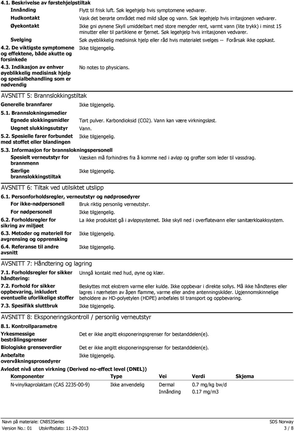 Søk legehjelp hvis irritasjonen vedvarer. Svelging 4.2. De viktigste symptomene og effektene, både akutte og forsinkede 4.3.