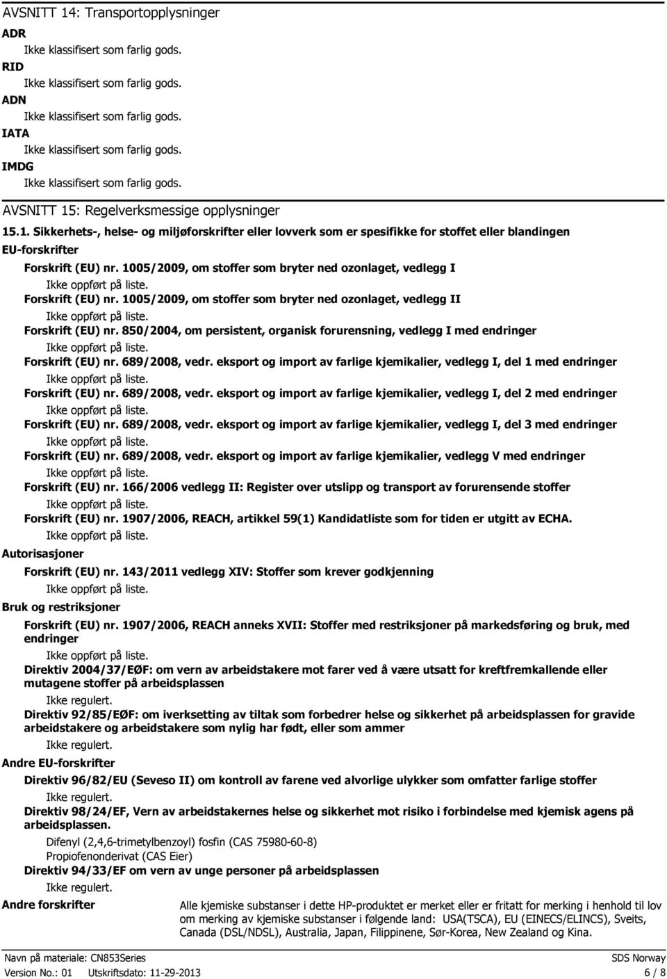 850/2004, om persistent, organisk forurensning, vedlegg I med endringer Forskrift (EU) nr. 689/2008, vedr. eksport og import av farlige kjemikalier, vedlegg I, del 1 med endringer Forskrift (EU) nr.