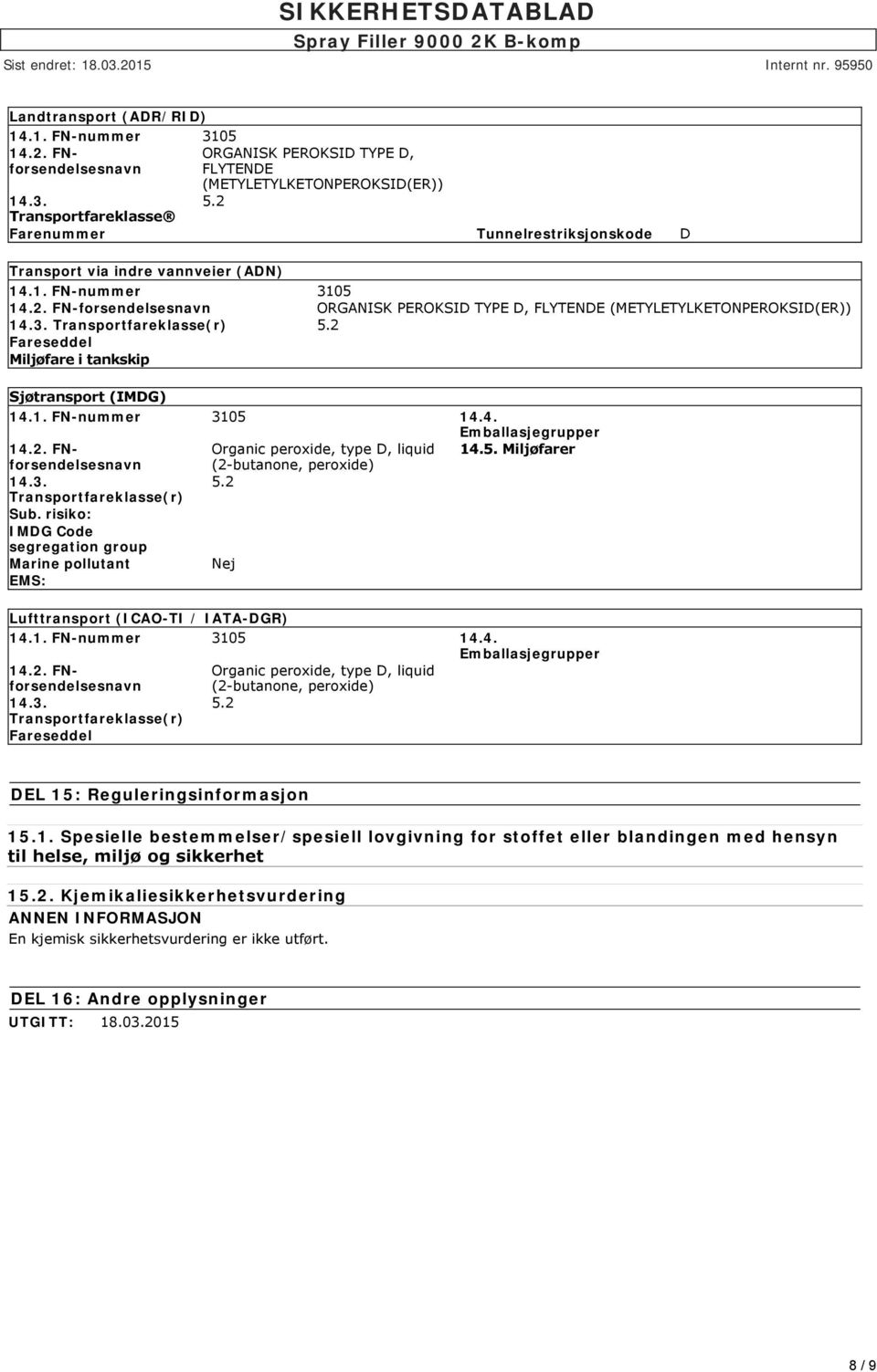 3. Transportfareklasse(r) 5.2 Fareseddel Miljøfare i tankskip Sjøtransport (IMDG) 14.1. FN-nummer 3105 14.4. Emballasjegrupper 14.2. FNforsendelsesnavn Organic peroxide, type D, liquid 14.5. Miljøfarer (2-butanone, peroxide) 14.