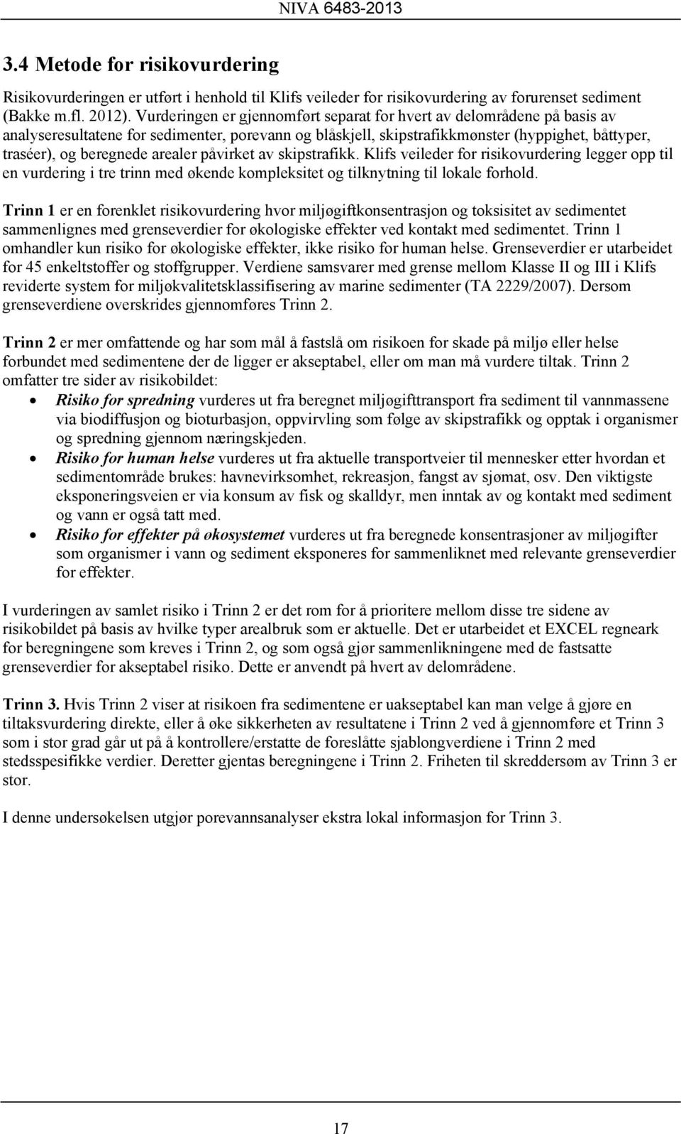 arealer påvirket av skipstrafikk. Klifs veileder for risikovurdering legger opp til en vurdering i tre trinn med økende kompleksitet og tilknytning til lokale forhold.