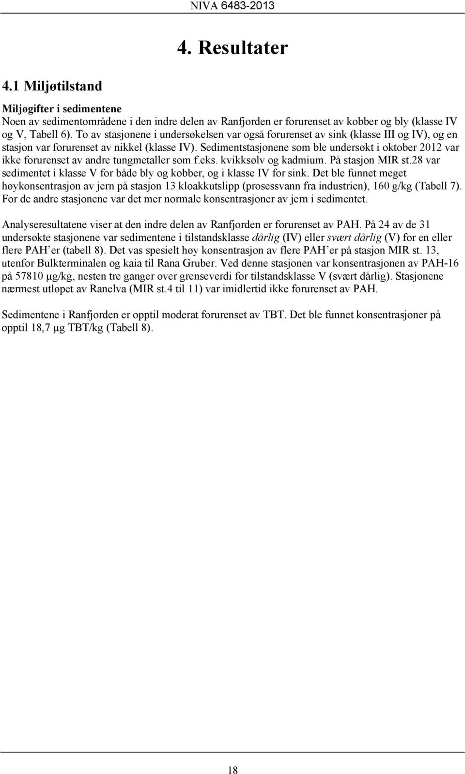 Sedimentstasjonene som ble undersøkt i oktober 2012 var ikke forurenset av andre tungmetaller som f.eks. kvikksølv og kadmium. På stasjon MIR st.