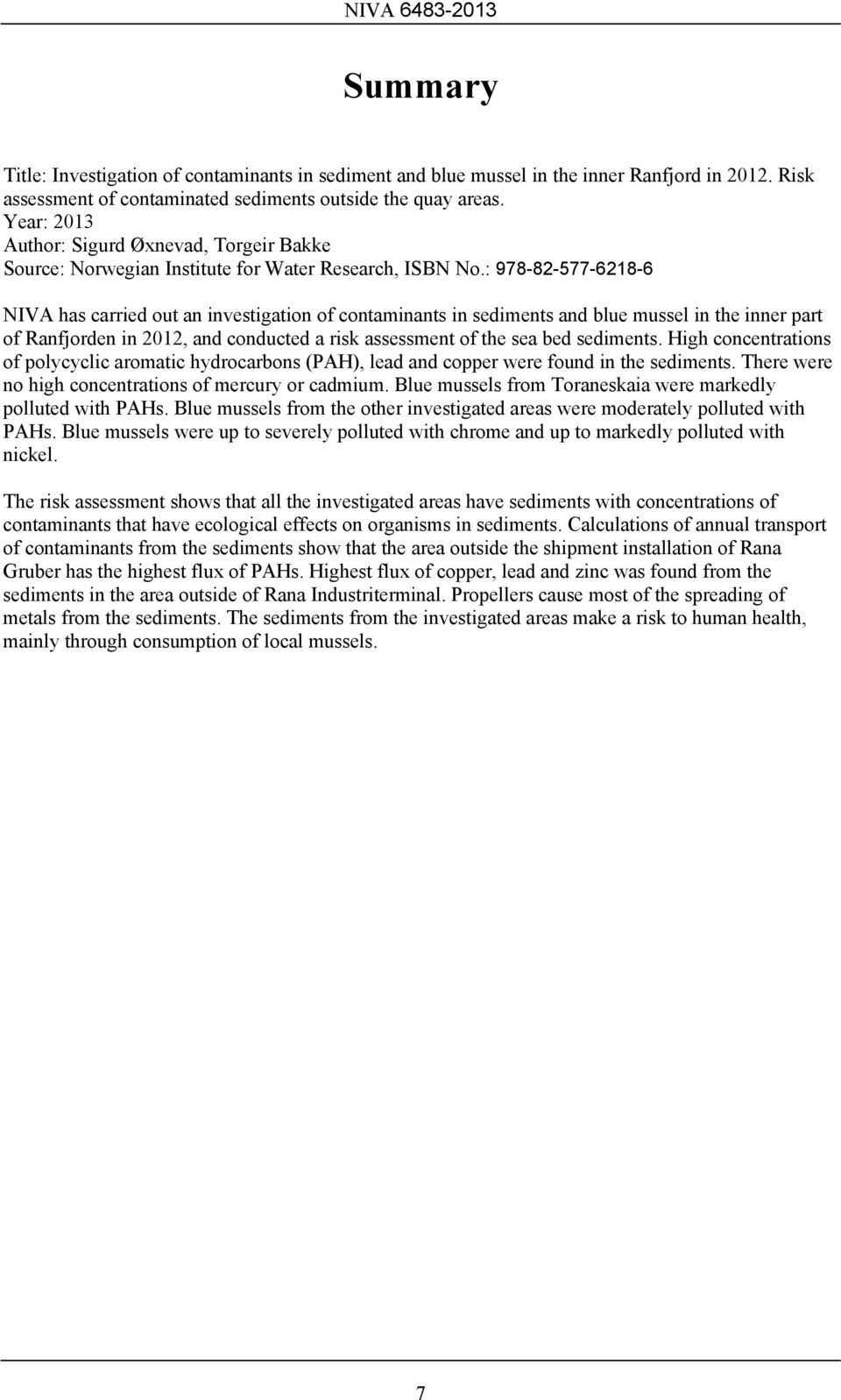 : 978-82-577-6218-6 NIVA has carried out an investigation of contaminants in sediments and blue mussel in the inner part of Ranfjorden in 2012, and conducted a risk assessment of the sea bed